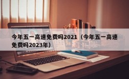 今年五一高速免费吗2021（今年五一高速免费吗2023年）