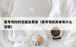 报考驾校的流程及费用（报考驾校具体有什么流程）