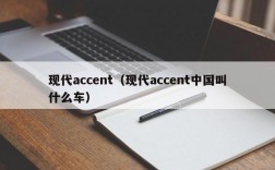 现代accent（现代accent中国叫什么车）