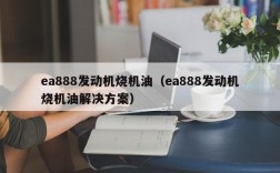 ea888发动机烧机油（ea888发动机烧机油解决方案）