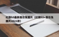 红旗h9最新报价及图片（红旗h9+报价及图片2021款）