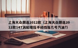 上海大众朗逸2012款（上海大众朗逸2012款14T涡轮增压手动挡加几号汽油?）