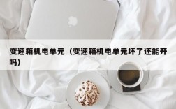 变速箱机电单元（变速箱机电单元坏了还能开吗）