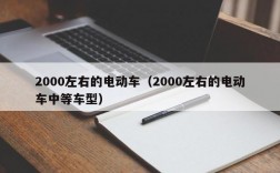 2000左右的电动车（2000左右的电动车中等车型）