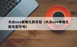 大众suv有哪几款车型（大众suv有哪几款车型字母）