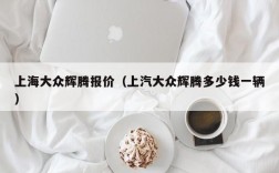 上海大众辉腾报价（上汽大众辉腾多少钱一辆）