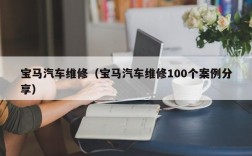 宝马汽车维修（宝马汽车维修100个案例分享）