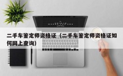 二手车鉴定师资格证（二手车鉴定师资格证如何网上查询）