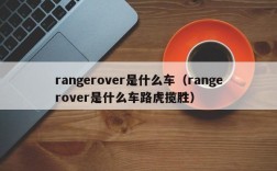 rangerover是什么车（rangerover是什么车路虎揽胜）