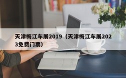 天津梅江车展2019（天津梅江车展2023免费门票）