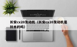 长安cx20发动机（长安cx20发动机是铃木的吗）