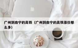 广州到南宁的高铁（广州到南宁的高铁涨价那么多）