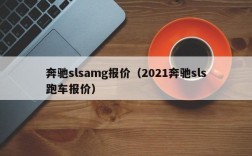 奔驰slsamg报价（2021奔驰sls跑车报价）