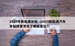 2019年新能源补贴（2019新能源汽车补贴政策发生了哪些变化?）