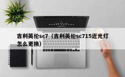 吉利英伦sc7（吉利英伦sc715近光灯怎么更换）