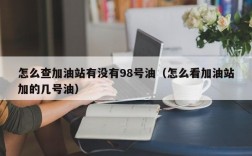 怎么查加油站有没有98号油（怎么看加油站加的几号油）