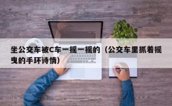 坐公交车被C车一摇一摇的（公交车里抓着摇曳的手环诗情）