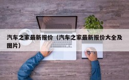 汽车之家最新报价（汽车之家最新报价大全及图片）