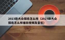 2023款大众探岳怎么样（2023款大众探岳怎么样播放视频及音乐）