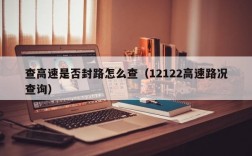 查高速是否封路怎么查（12122高速路况查询）