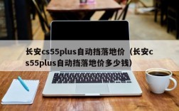 长安cs55plus自动挡落地价（长安cs55plus自动挡落地价多少钱）