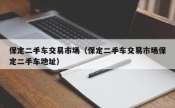 保定二手车交易市场（保定二手车交易市场保定二手车地址）