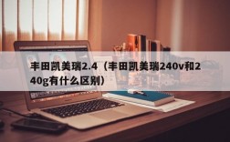 丰田凯美瑞2.4（丰田凯美瑞240v和240g有什么区别）