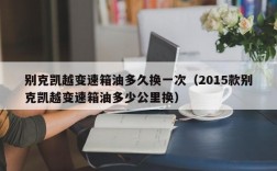 别克凯越变速箱油多久换一次（2015款别克凯越变速箱油多少公里换）