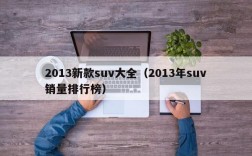 2013新款suv大全（2013年suv销量排行榜）