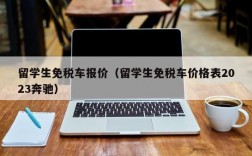 留学生免税车报价（留学生免税车价格表2023奔驰）