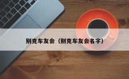 别克车友会（别克车友会名字）