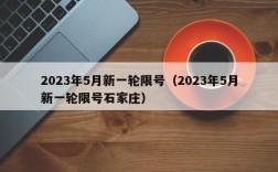 2023年5月新一轮限号（2023年5月新一轮限号石家庄）