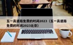 五一高速路免费的时间2023（五一高速路免费的时间2023北京）