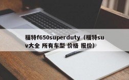 福特f650superduty（福特suv大全 所有车型 价格 报价）