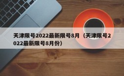 天津限号2022最新限号8月（天津限号2022最新限号8月份）