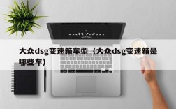 大众dsg变速箱车型（大众dsg变速箱是哪些车）