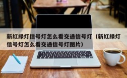 新红绿灯信号灯怎么看交通信号灯（新红绿灯信号灯怎么看交通信号灯图片）